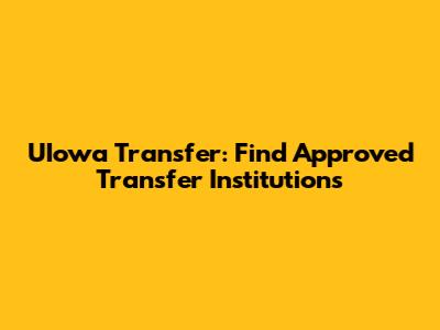 UIowa Transfer: Find Approved Transfer Institutions